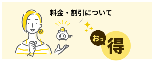 料金・割引について「お！得」