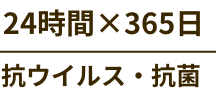 24時間×365日抗 ウイルス・抗菌